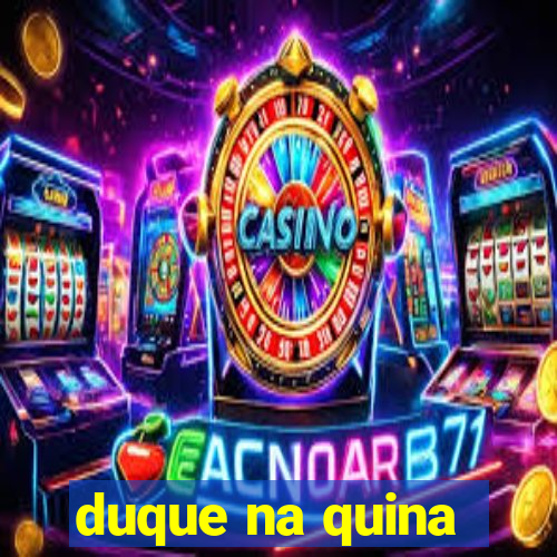 duque na quina